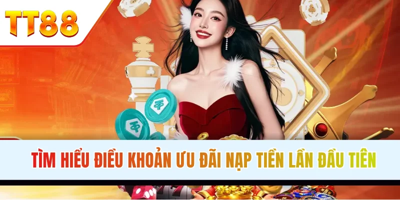 Tìm hiểu điều khoản ưu đãi nạp tiền lần đầu tiên khuyến mãi nạp đầu giúp nhà cái gia tăng thành viên mỗi ngày