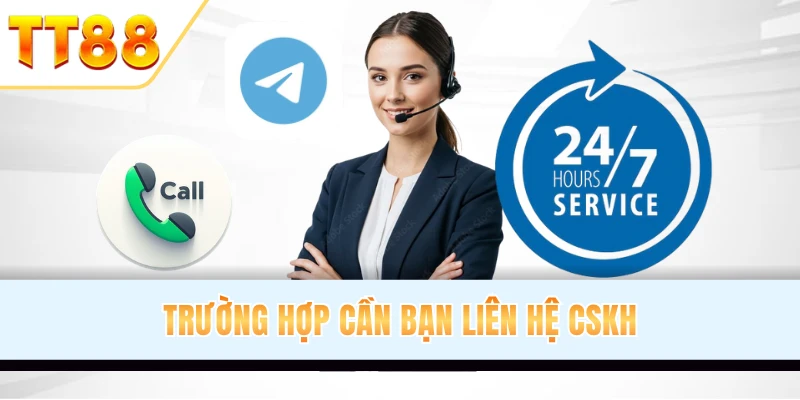 Trường hợp cần bạn liên hệ CSKH Đội ngũ Chăm sóc khách hàng TT88 chuyên nghiệp